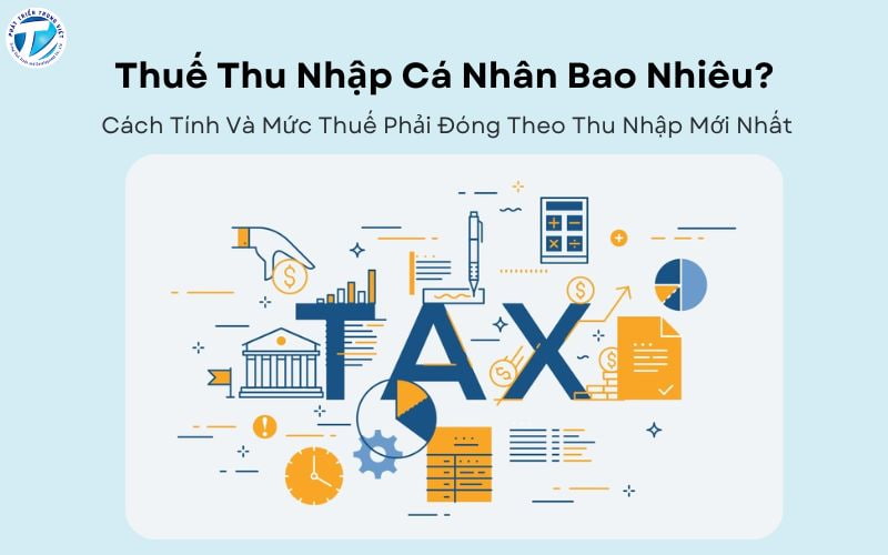 Thuế Thu Nhập Cá Nhân Bao Nhiêu? Cách Tính Và Mức Thuế Phải Đóng Theo Thu Nhập Mới Nhất